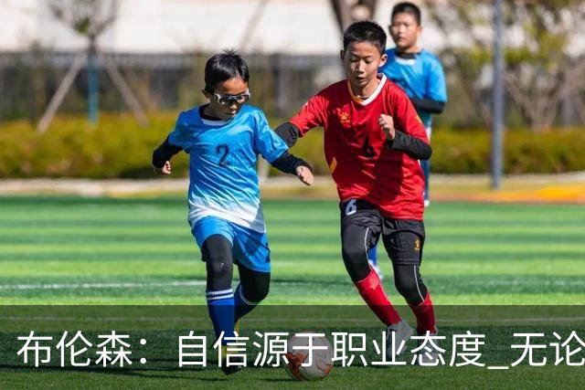 布伦森：自信源于职业态度 无论面前是什么我们总能找到办法